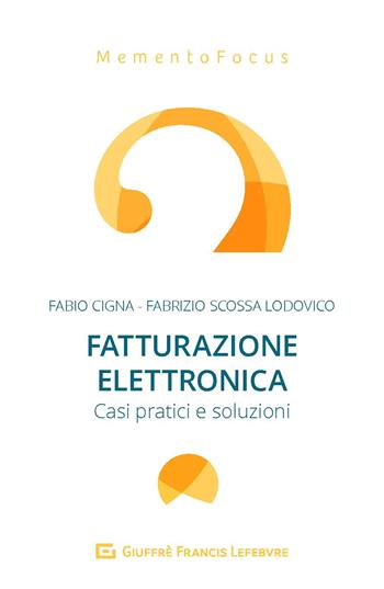 Fatturazione elettronica - Fabio Cigna, Fabrizio Scossa Lodovico - Libro Giuffrè 2019, Memento Focus | Libraccio.it