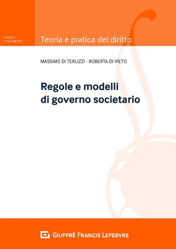Regole e modelli del governo societario - Massimo Di Terlizzi, Roberta Di Vieto - Libro Giuffrè 2020, Teoria e pratica del diritto. Società e fallimento | Libraccio.it