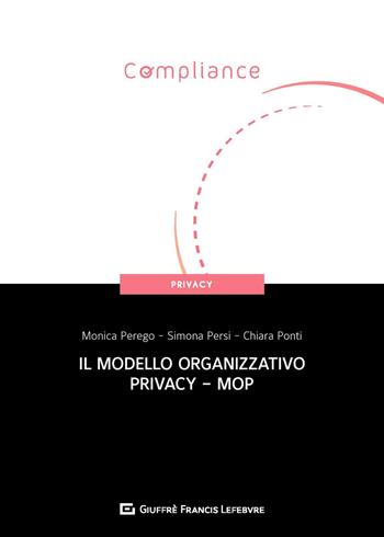 Il modello organizzativo privacy - MOP - Chiara Elena Ponti, Simona Persi, Monica Anna Perego - Libro Giuffrè 2020, Compliance. Privacy | Libraccio.it