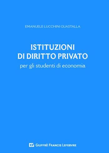 Istituzioni di diritto privato per gli studenti di economia - Emanuele Lucchini Guastalla - Libro Giuffrè 2019 | Libraccio.it