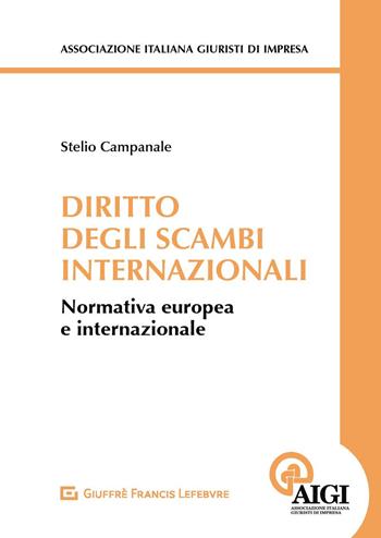 Diritto degli scambi internazionali. Normativa europea e internazionale - Stelio Campanale - Libro Giuffrè 2019, Associazione italiana giuristi d'impresa | Libraccio.it