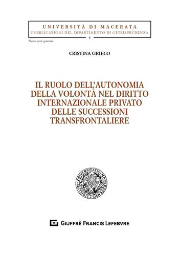 Il ruolo dell'autonomia della volontà nel diritto internazionale privato delle successioni transfrontaliere - Cristina Grieco - Libro Giuffrè 2019 | Libraccio.it