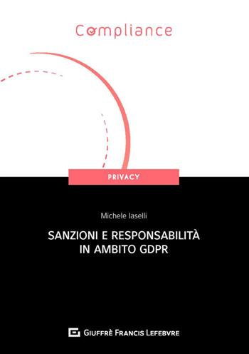 Sanzioni e responsabilità in ambito GDPR - Michele Iaselli - Libro Giuffrè 2019, Compliance. Privacy | Libraccio.it