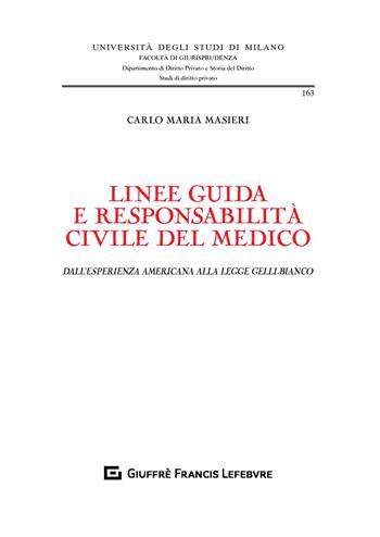 Linee guida e responsabilità civile del medico. Dall'esperienza americana alla legge Gelli-Bianco - Carlo Maria Masieri - Libro Giuffrè 2019, Università degli studi di Milano. Facoltà di giurisprudenza. Studi di diritto privato | Libraccio.it