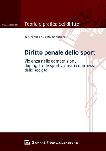 Diritto penale dello sport - Renato Grillo, Paolo Grillo - Libro Giuffrè 2019, Teoria e pratica del diritto. Penale e processo | Libraccio.it