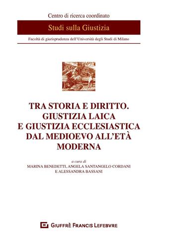 Tra storia e diritto. Giustizia laica e giustizia ecclesiastica dal medioevo all'età moderna  - Libro Giuffrè 2019, Centro di studi sulla giustizia | Libraccio.it