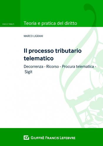 Il processo tributario telematico - Marco Ligrani - Libro Giuffrè 2019, Teoria e pratica del diritto. Fisco e tributi | Libraccio.it