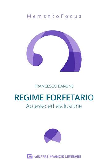 Regime forfetario. Accesso ed esclusione - Francesco Barone - Libro Giuffrè 2019, Memento Focus | Libraccio.it
