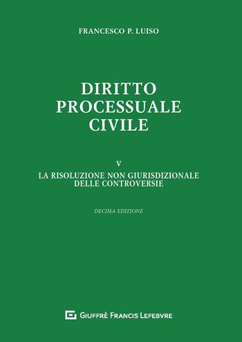 Diritto processuale civile. Vol. 5: risoluzione non giurisdizionale delle controversie, La. - Francesco Paolo Luiso - Libro Giuffrè 2019 | Libraccio.it