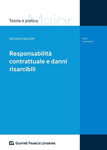 Responsabilità contrattuale e danni risarcibili - Riccardo Mazzon - Libro Giuffrè 2019, Teoria e pratica del diritto. Maior | Libraccio.it