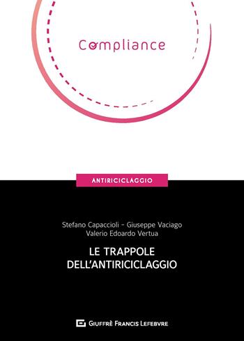 Le trappole dell'antiriciclaggio - Stefano Capaccioli, Giuseppe Vaciago, Valerio Edorardo Vertua - Libro Giuffrè 2019, Compliance. Antiriciclaggio | Libraccio.it