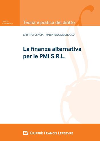 La finanza alternativa per le PMI S.r.l. - Maria Cristina Cengia, Maria Paola Murdolo - Libro Giuffrè 2020, Teoria e pratica del diritto. Società e fallimento | Libraccio.it