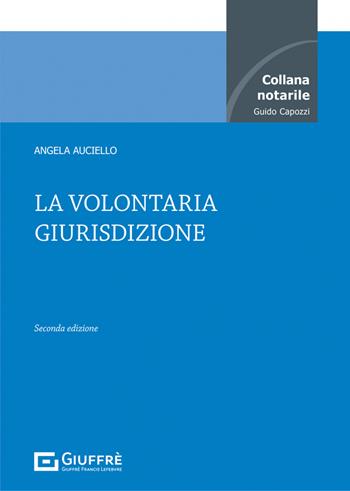 La volontaria giurisdizione - Angela Auciello - Libro Giuffrè 2022, Collana notarile | Libraccio.it