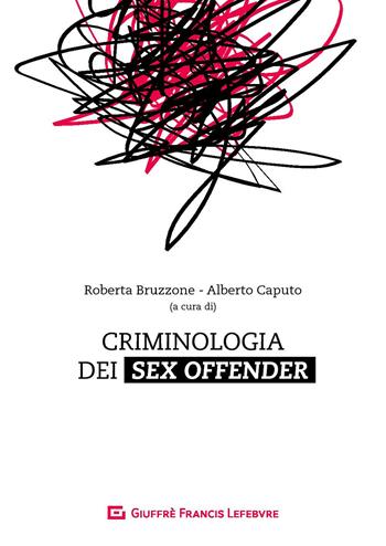 Criminologia dei sex offender. Aspetti psicopatologici, investigativi e giuridici  - Libro Giuffrè 2019 | Libraccio.it