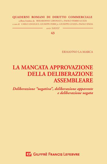 La mancata approvazione della deliberazione assembleare. Deliberazione «negativa», deliberazione apparente e deliberazione negata - Ermanno La Marca - Libro Giuffrè 2020, Quaderni romani di diritto commerciale | Libraccio.it