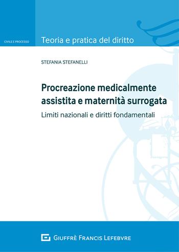 Procreazione medicalmente assistita e maternità surrogata. Limiti nazionali e diritti fondamentali - Stefania Stefanelli - Libro Giuffrè 2020, Teoria e pratica del diritto. Civile e processo | Libraccio.it