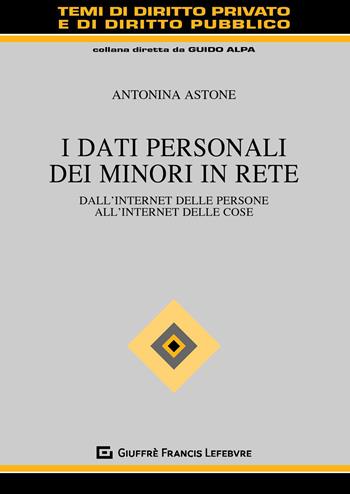 I dati personali dei minori in rete. Dall'internet delle persone all'internet delle cose - Antonina Astone - Libro Giuffrè 2019, Temi diritto privato e diritto pubblico | Libraccio.it