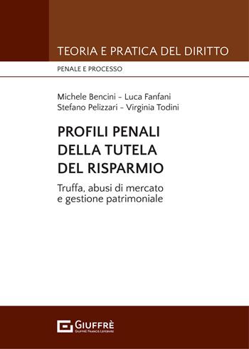 Profili penali della tutela del risparmio. Truffa, abusi di mercato e gestione patrimoniale - Michele Bencini, Luca Fanfani, Stefano Pelizzari - Libro Giuffrè 2021, Teoria e pratica del diritto. Penale e processo | Libraccio.it
