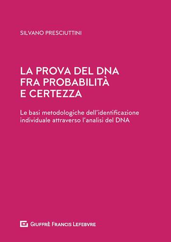 La prova del DNA fra probabilità e certezza. Le basi metodologiche dell'identificazione individuale attraverso l'analisi del DNA - Silvano Presciuttini - Libro Giuffrè 2019 | Libraccio.it