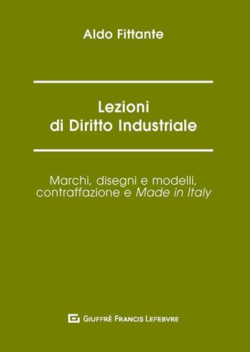 Lezioni di diritto industriale. Marchi, disegni e modelli, contraffazione e Made in Italy - Aldo Fittante - Libro Giuffrè 2020, Manuali Giuffré | Libraccio.it