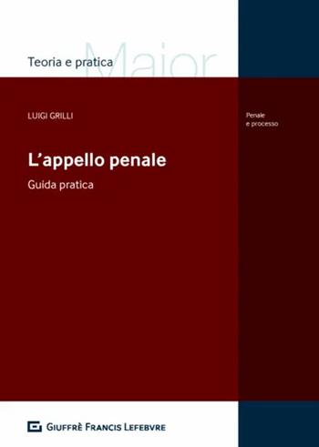 L' appello penale. Guida pratica - Luigi Grilli - Libro Giuffrè 2020, Teoria e pratica del diritto. Maior | Libraccio.it