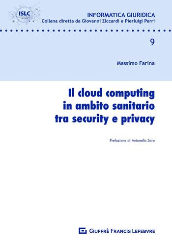 Il cloud computing in ambito sanitario tra security e privacy - Massimo Farina - Libro Giuffrè 2019, Informatica giuridica | Libraccio.it