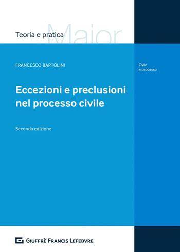 Eccezioni e preclusioni nel processo civile - Francesco Bartolini - Libro Giuffrè 2020, Teoria e pratica del diritto. Maior | Libraccio.it