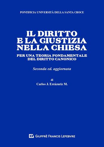 Il diritto e la giustizia nella Chiesa. Per una teoria fondamentale del diritto canonico - Carlos José Errázuriz - Libro Giuffrè 2020, Pont. Ateneo della S. Croce. Mon. giur. | Libraccio.it