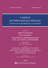 Codice di procedura penale. Rassegna di giurisprudenza e di dottrina. Vol. 5: Impugnazioni. Esecuzione. Rapporti giurisdizionali con autorità straniere. Libri IX-XI. Artt. 568-746-quater.