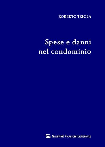 Spese e danni nel condominio - Roberto Triola - Libro Giuffrè 2020 | Libraccio.it