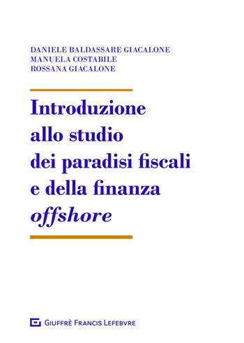 Introduzione allo studio dei paradisi fiscali e della finanza offshore - Manuela Costabile, Rossana Giacalone, Daniele Giacalone - Libro Giuffrè 2020 | Libraccio.it
