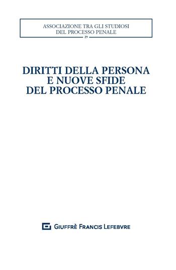 Diritti della persona e nuove sfide del processo penale. Atti del XXXII convegno nazionale (Salerno, 25-27 ottobre 2018)  - Libro Giuffrè 2020, Associazione tra gli studiosi del processo penale | Libraccio.it