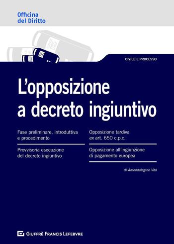 L' opposizione a decreto ingiuntivo - Vito Amendolagine - Libro Giuffrè 2020, Officina. Civile e processo | Libraccio.it