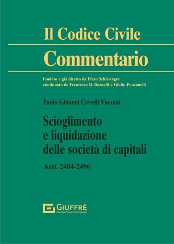 Scioglimento e liquidazione delle società di capitali. Artt. 2484-2496 c.c. - Paolo Ghionni Crivelli Visconti - Libro Giuffrè 2021, Il codice civile. Commentario | Libraccio.it