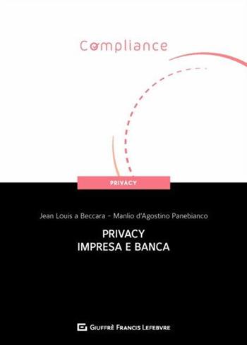 Privacy, impresa e banca - Jean Louis A Beccara, Manlio D'Agostino Panebianco - Libro Giuffrè 2020, Compliance. Privacy | Libraccio.it