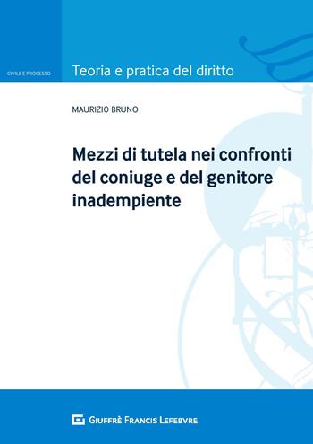 Mezzi di tutela nei confronti del coniuge e del genitore inadempiente - Maurizio Bruno - Libro Giuffrè 2020, Teoria e pratica del diritto. Civile e processo | Libraccio.it