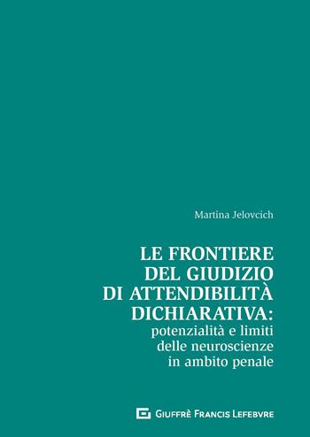 Le frontiere del giudizio di attendibilità dichiarativa: potenzialità e limiti delle neuroscienze in ambito penale - Martina Jelovcich - Libro Giuffrè 2020 | Libraccio.it
