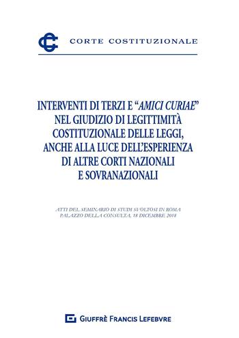 Interventi di terzi e «amici curiae» nel giudizio di legittimità costituzionale delle leggi, anche alla luce dell'esperienza di altre Corti nazionali e sovranazionali. Atti del Seminario (Roma, 18 dicembre 2018)  - Libro Giuffrè 2020, Corte costituzionale | Libraccio.it