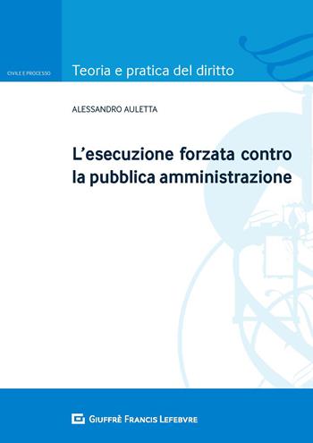 L' esecuzione forzata contro la pubblica amministrazione - Alessandro Auletta - Libro Giuffrè 2020, Teoria e pratica del diritto. Civile e processo | Libraccio.it