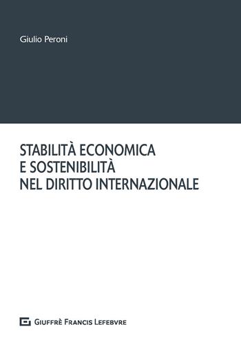 Stabilità economica e sostenibilità nel diritto internazionale - Giulio Peroni - Libro Giuffrè 2020 | Libraccio.it