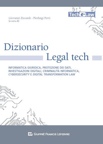 Dizionario Legal tech. Informatica giuridica, protezione dei dati, investigazioni digitali, criminalità informatica, cybersecurity e digital transformation law  - Libro Giuffrè 2020, Tech e-law | Libraccio.it