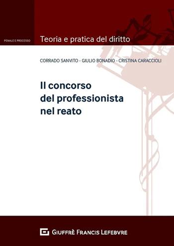 Il concorso del professionista nel reato - Giulio Antonio Bonadio, Cristina Caraccioli, Corrado Sanvito - Libro Giuffrè 2020, Teoria e pratica del diritto. Penale e processo | Libraccio.it