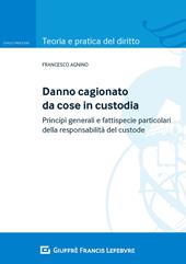 Danno cagionato da cose in custodia. Principi generali e fattispecie particolari della responsabilità del custode