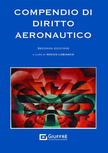 Compendio di diritto aeronautico - Rocco Lobianco - Libro Giuffrè 2021 | Libraccio.it