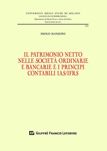 Il patrimonio netto nelle società ordinarie e bancarie e i principi contabili IAS/IFRS - Paolo Manzoni - Libro Giuffrè 2020, Univ. Milano-Fac. di giurisprudenza | Libraccio.it