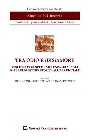 Tra odio e (dis)amore. Violenza di genere e violenza sui minori dalla prospettiva storica all'era digitale  - Libro Giuffrè 2020, Centro di studi sulla giustizia | Libraccio.it