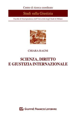 Scienza, diritto e giustizia internazionale - Chiara Ragni - Libro Giuffrè 2020, Centro di studi sulla giustizia | Libraccio.it