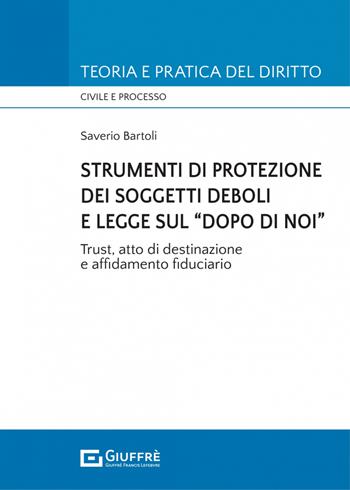 Strumenti di protezione dei soggetti deboli e legge sul «dopo di noi» - Saverio Bartoli - Libro Giuffrè 2022, Teoria e pratica del diritto. Civile e processo | Libraccio.it