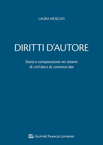Diritti d'autore. Storia e comparazione nei sistemi di civil law e di common law - Laura Moscati - Libro Giuffrè 2020 | Libraccio.it