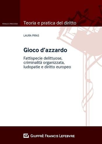 Gioco d'azzardo. Fattispecie delittuose, criminalità organizzata, ludopatie e diritto europeo - Laura Piras - Libro Giuffrè 2020, Teoria e pratica del diritto. Penale e processo | Libraccio.it